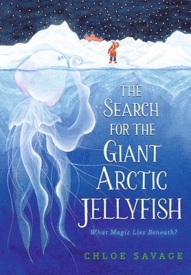 Chloe Savage - The Search for the Giant Arctic Jellyfish, Inbunden