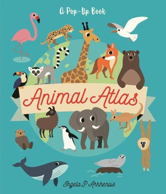 Ingela P. Arrhenius - Animal Atlas: A Pop-Up Book, Inbunden
