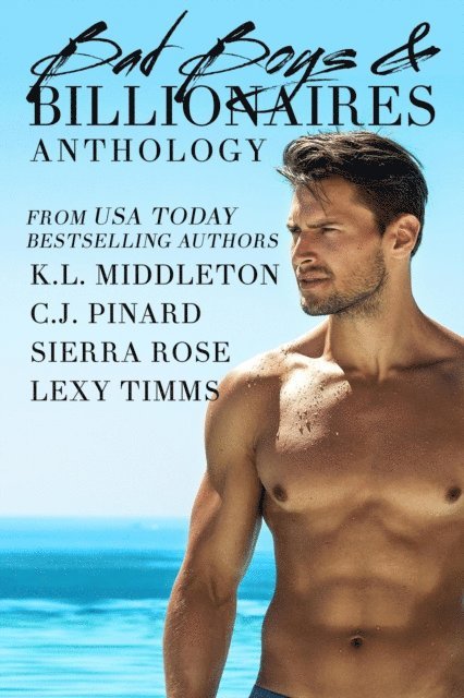 K.L. Middleton, Sierra Rose, Lexy Timms, C.J. Pinard - Bad Boys & Billionaires Anthology, E-bok