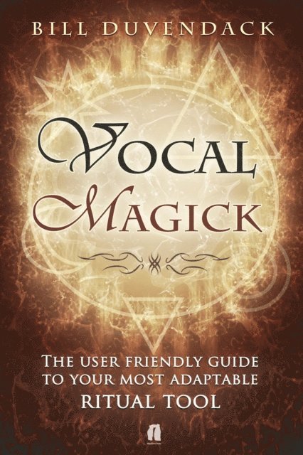 Bill Duvendack - Vocal Magick The User Friendly Guide to Your Most Adaptable Ritual Tool, E-bok