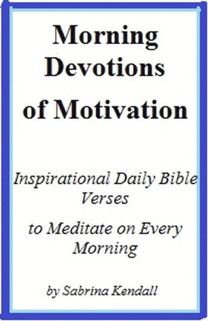 Sabrina Kendall - Morning Devotions of Motivation Inspirational Daily Bible Verses to Meditate on Every Morning, E-bok. Tillgänglighet: Lägg i varukorg