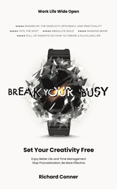 Richard Conner - Break Your Busy - Set Your Creativity Free: Enjoy Better Life and Time Management. Stop Procrastination, Be More Effective., E-bok. Tillgänglighet: Lägg i varukorg