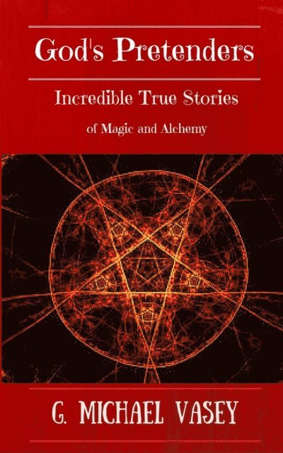 G Michael Vasey - God's Pretenders: Incredible True Stories of Magic and Alchemy: Magicians, Wizards and Warlocks, E-bok