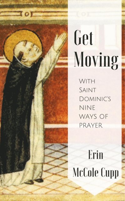 Erin McCole Cupp - Get Moving With St. Dominic's Nine Ways of Prayer, E-bok