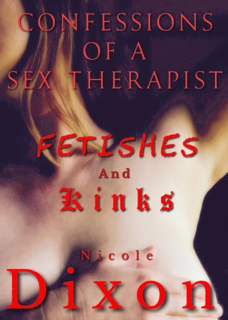 Nicole Dixon - Confessions of a Sex Therapist, Kinks and Fetishes, E-bok