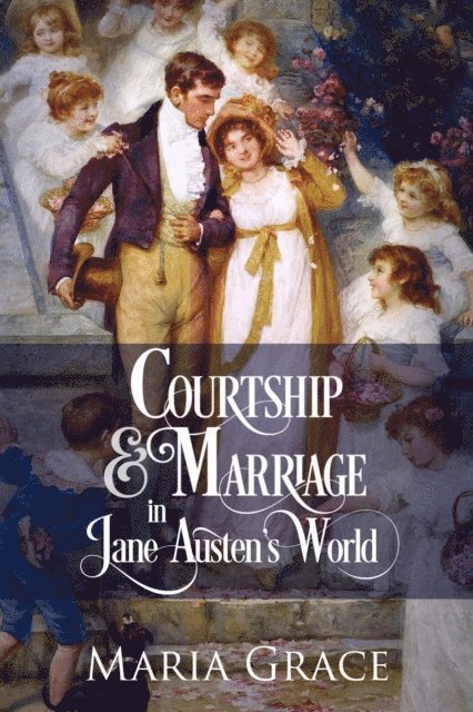 Maria Grace - Courtship and Marriage in Jane Austen's World, E-bok