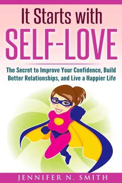 Jennifer N. Smith - It Starts with Self-Love: The Secret to Improve Your Confidence, Build Better Relationships, and Live a Happier Life, E-bok. Tillgänglighet: Lägg i varukorg