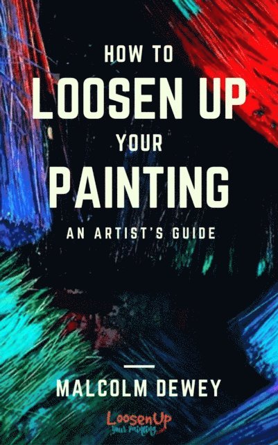 Malcolm Dewey - How to Loosen Up Your Painting, E-bok