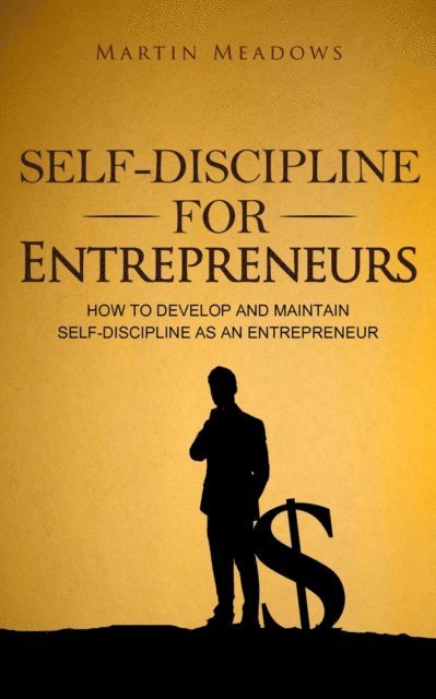 Martin Meadows - Self-Discipline for Entrepreneurs: How to Develop and Maintain Self-Discipline as an Entrepreneur, E-bok