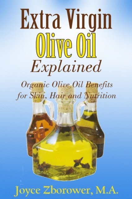 M.A. Joyce Zborower - Extra Virgin Olive Oil Explained -- Organic Olive Oil Benefits for Skin, Hair and Nutrition, E-bok. Tillgänglighet: Lägg i varukorg
