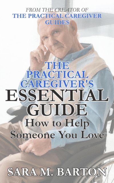 Sara M. Barton - Practical Caregiver's Essential Guide: How to Help Someone You Love, E-bok. Tillgänglighet: Lägg i varukorg
