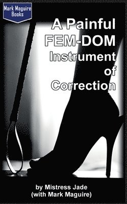 Mark Maguire, Mistress Jade - A Painful Fem-Dom Instrument of Correction, Häftad