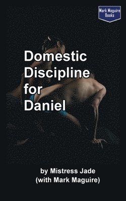 Mark Maguire, Mistress Jade - Domestic Discipline for Daniel, Häftad