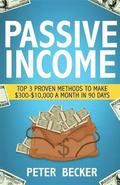 Passive Income: 3 Proven Methods to Make $300-$10,000 a Month in 90 Days