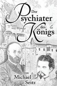 Michael Seitz - Der Psychiater des Koenigs: Bernhard von Gudden und seine Zeit, Häftad. Tillgänglighet: Lägg i varukorg