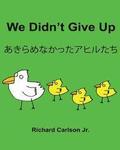 We Didn't Give Up: Children's Picture Book English-Japanese (Bilingual Edition)