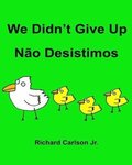We Didn't Give Up Não Desistimos: Children's Picture Book English-Portuguese (Brazil) (Bilingual Edition)