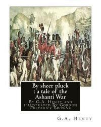 By sheer pluck: a tale of the Ashanti War, By G.A. Henty and illustrated: By Gordon Frederick Browne (15 April 1858 - 27 May 1932) was
