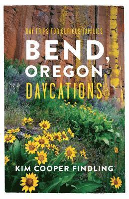 Kim Cooper Findling - Bend, Oregon Daycations: Day Trips for Curious Families, Häftad