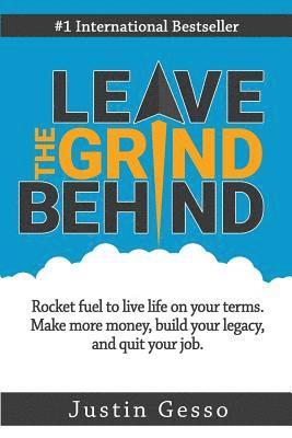 Justin Gesso, Greg Helmerick - Leave the Grind Behind: Rocket Fuel to Live Life on Your Terms. Make More Money, Build Your Legacy, and Quit Your Job, Häftad