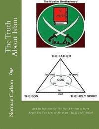 Norman E. Carlson - The Truth About Islam: And Its Infection Of The World System A Story About The Two Sons of Abraham - Isaac and Ishmael, Häftad