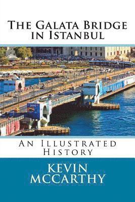 Kevin M. McCarthy - The Galata Bridge in Istanbul: An Illustrated History, Häftad