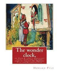 The wonder clock, or, Four & twenty marvelous tales: being one for each hour of: the day, ( Fairy tales, Illustrated children's books) By Howard Pyle(
