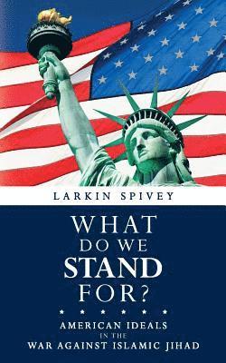 Larkin Spivey - What Do We Stand For?: American Ideals in the War Against Islamic Jihad, Häftad. Tillgänglighet: Lägg i varukorg