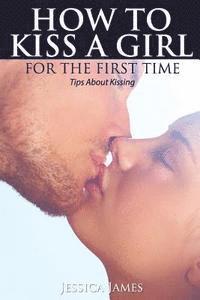 Jessica James - How to Kiss a Girl for the First Time: Tips About Kissing, Häftad. Tillgänglighet: Lägg i varukorg