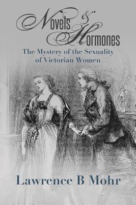Lawrence B. Mohr - Novels and Hormones: The Mystery of the Sexuality of Victorian Women, Häftad. Tillgänglighet: Lägg i varukorg