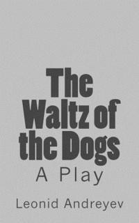 Leonid Nikolayevich Andreyev - The Waltz of the Dogs: A Play, Häftad. Tillgänglighet: Lägg i varukorg