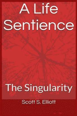 Scott S. Elliott - A Life Sentience: The Singularity, Häftad