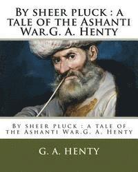G. a. Henty - By sheer pluck: a tale of the Ashanti War.G. A. Henty, Häftad. Tillgänglighet: Lägg i varukorg