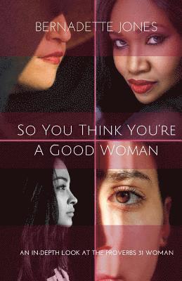 Bernadette Jones - So you think you're a good woman: An in-depth look at the Proverbs 31 Woman, Häftad. Tillgänglighet: Lägg i varukorg
