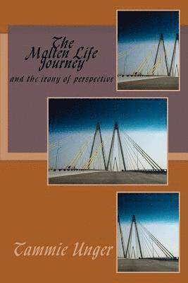 Tammie Unger - The Molten Life Journey: ironies of perspective, Häftad
