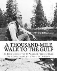 William Frederic Bade, Amelia M. Watson - A thousand-mile walk to the Gulf, By John Muir, edited By William Frederic Bade: (January 22, 1871 ? March 4, 1936), and illustrated By Miss Amelia M., Häftad