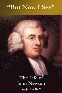 Josiah Bull - "But now I see" -- The Life of John Newton, Häftad