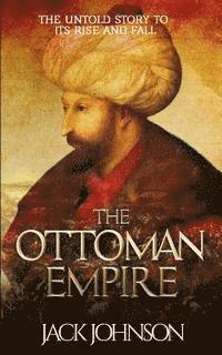 Jack Johnson - The Ottoman Empire: The Untold Story to Its Rise and Fall, Häftad. Tillgänglighet: Lägg i varukorg