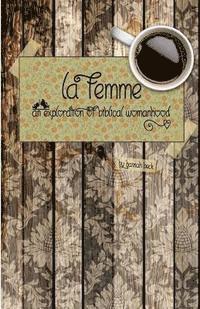 Hannah Beck - La Femme: An Exploration of Biblical Womanhood, Häftad. Tillgänglighet: Lägg i varukorg