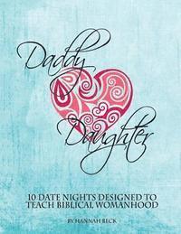 Hannah Beck - Daddy Daughter: 10 Date Nights Designed to Teach Biblical Womanhood, Häftad. Tillgänglighet: Lägg i varukorg