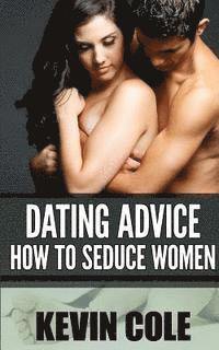 Kevin Cole - Dating Advice: How to Seduce Women, Häftad. Tillgänglighet: Lägg i varukorg