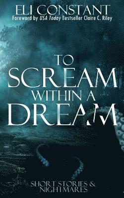 Eli Constant - To Scream Within A Dream, Häftad. Tillgänglighet: Lägg i varukorg