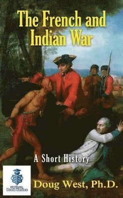 Doug West - French and Indian War - A Short History, Häftad. Tillgänglighet: Lägg i varukorg