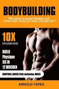 Bodybuilding: Gewichtheben: Wie leicht bauen Muskeln und Masse halten dauerhaft: 10X Ihre Ergebnisse und bauen die Physique, die Sie