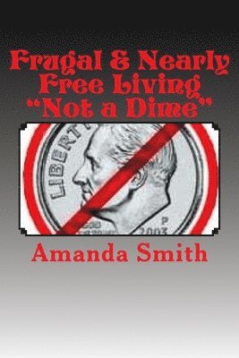 Amanda Smith - Frugal & Nearly Free Living: Not a Dime!, Häftad. Tillgänglighet: Lägg i varukorg