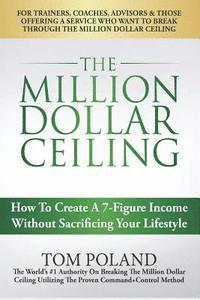 Tom Poland - The Million Dollar Ceiling: How To Create A 7-Figure Income Without Sacrificing Your Lifestyle, Häftad. Tillgänglighet: Lägg i varukorg