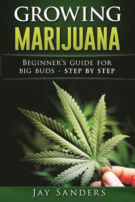 Jay Sanders - Growing Marijuana: Beginner's Guide for Big Buds - step by step, Häftad
