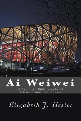 Elizabeth J. Hester - Ai Weiwei: A Selective Bibliography of Dissertations and Theses, Häftad. Tillgänglighet: Lägg i varukorg
