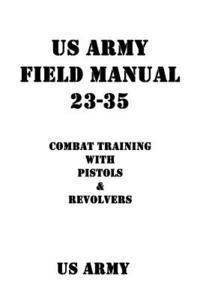 Us Army, Patrick J. Shrier - US Army Field Manual 23-35 Combat Training with Pistols and Revolvers, Häftad