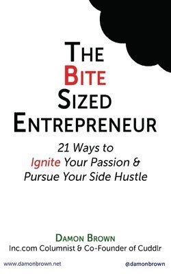 Damon Brown - The Bite-Sized Entrepreneur: 21 Ways to Ignite Your Passion & Pursue Your Side Hustle, Häftad. Tillgänglighet: Lägg i varukorg
